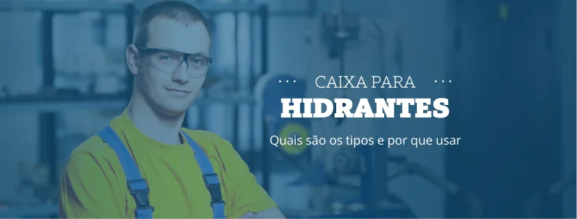 Caixa para hidrante: quais os tipos e por que usar